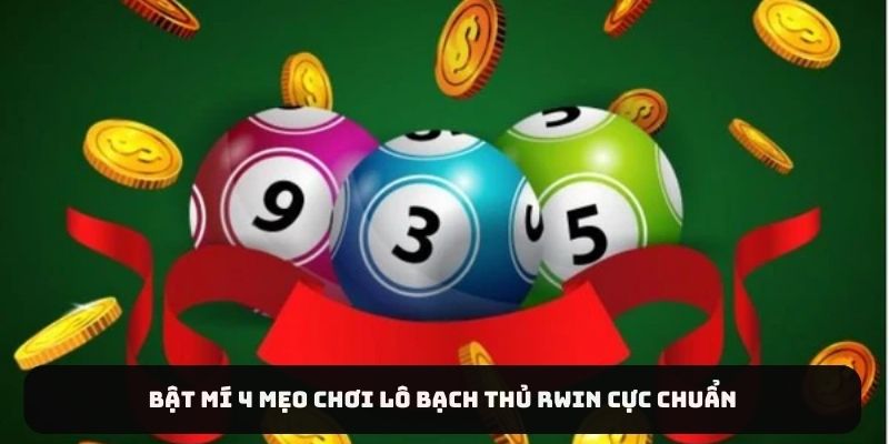 Bật mí 4 mẹo chơi lô bạch thủ RWIN cực chuẩn