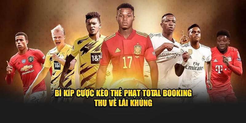 Bí kíp cược  kèo thẻ phạt Total Booking thu về lãi khủng
