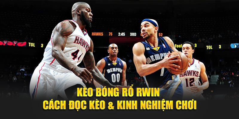 Kèo Bóng Rổ Rwin - Cách Đọc Kèo & Kinh Nghiệm Chơi