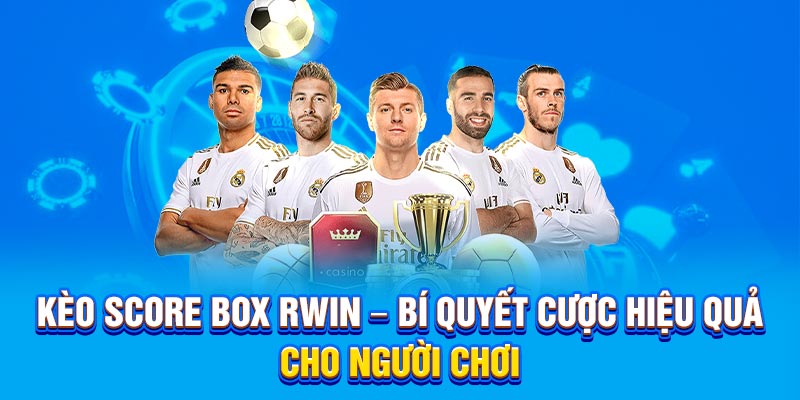 Kèo Score Box RWIN – Bí Quyết Hiệu Quả Cho Người Chơi