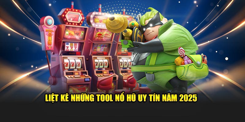 Liệt kê những tool nổ hũ uy tín năm 2025