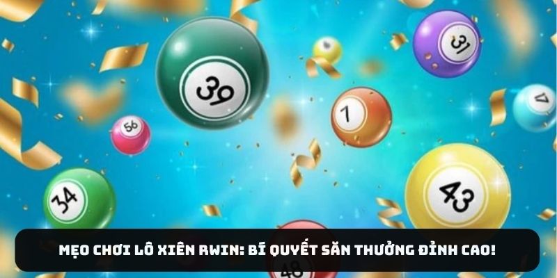 Mẹo Chơi Lô Xiên Rwin: Bí Quyết Săn Thưởng Đỉnh Cao!
