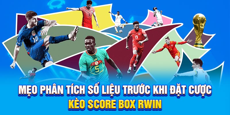 Mẹo phân tích số liệu trước khi đặt cược kèo Score Box RWIN