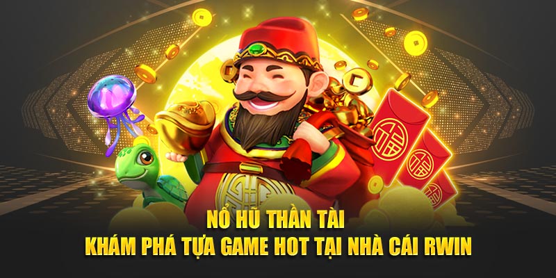 Nổ Hũ Thần Tài - Khám Phá Tựa Game Hot Tại Nhà Cái Rwin