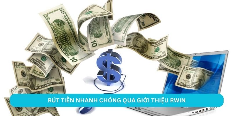Rút tiền nhanh chóng qua giới thiệu RWIN